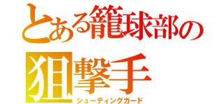 とある籠球部の狙撃手（シューティングガード）