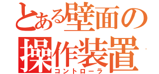 とある壁面の操作装置（コントローラ）