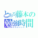 とある藤本の勉強時間（テスタメント）