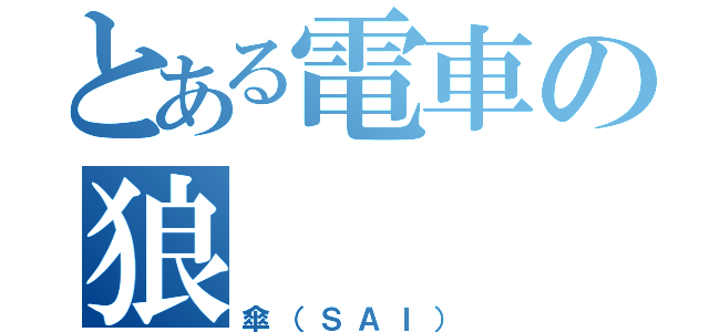 とある電車の狼（傘（ＳＡＩ））