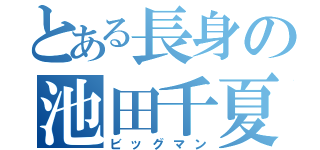 とある長身の池田千夏（ビッグマン）