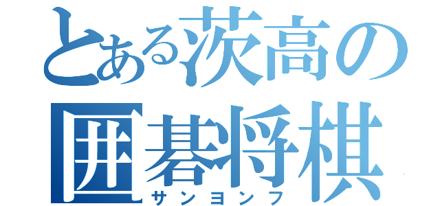 とある茨高の囲碁将棋（サンヨンフ）