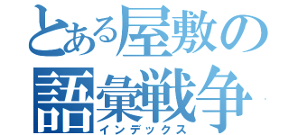 とある屋敷の語彙戦争（インデックス）