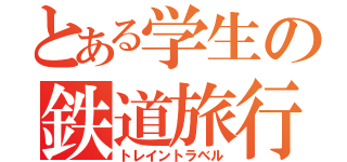 とある学生の鉄道旅行（トレイントラベル）