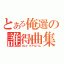 とある俺選の誰得曲集（オレトクアルバム）