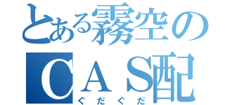 とある霧空のＣＡＳ配信（ぐだぐだ）