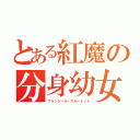 とある紅魔の分身幼女（フランドール・スカーレット）