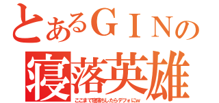 とあるＧＩＮの寝落英雄（ここまで寝落ちしたらデフォにｗ）