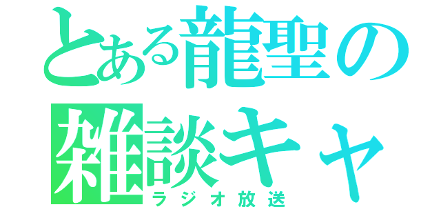 とある龍聖の雑談キャス（ラジオ放送）