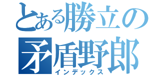 とある勝立の矛盾野郎（インデックス）