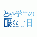 とある学生の暇な一日（宿題めんどいな…）