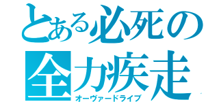 とある必死の全力疾走（オーヴァードライブ）