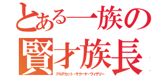 とある一族の賢才族長（アルデカット・サクーヤ・ヴィザリー）