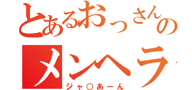 とあるおっさんのメンヘラール（ジャ○あーん）