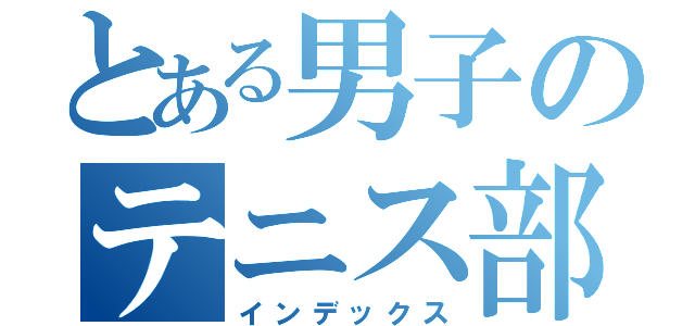 とある男子のテニス部（インデックス）