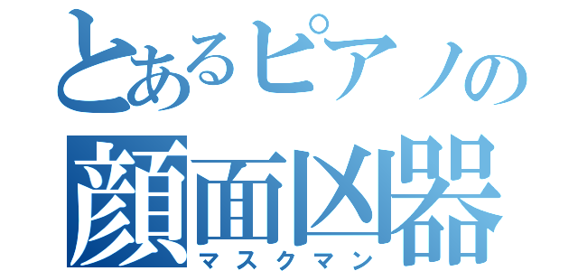 とあるピアノの顔面凶器（マスクマン）