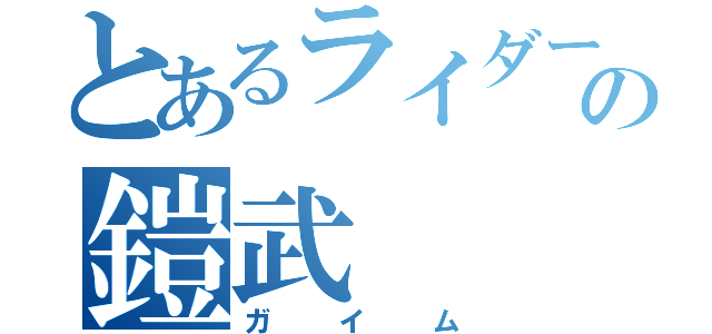 とあるライダーの鎧武（ガイム）