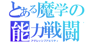 とある魔学の能力戦闘（アグレッシブアビリティ）