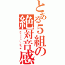 とある５組の絶対音感（アブソリュートピッチ）