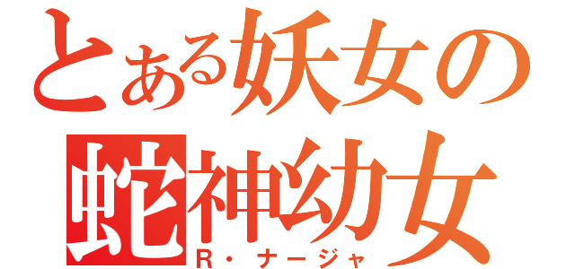 とある妖女の蛇神幼女（Ｒ・ナージャ）