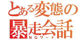 とある変態の暴走会話（ＮＧワード）