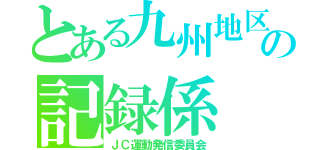 とある九州地区の記録係（ＪＣ運動発信委員会）