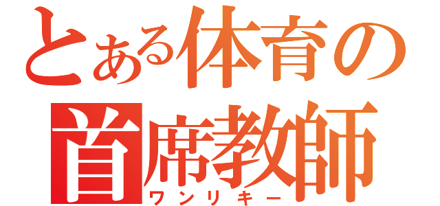 とある体育の首席教師（ワンリキー）