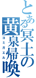 とある冥土の黄泉帰喚（ヨミガエル）