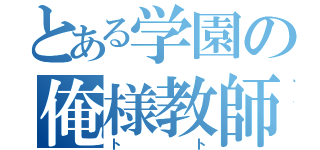 とある学園の俺様教師（トト）