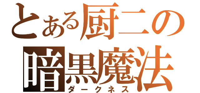 とある厨二の暗黒魔法（ダークネス）