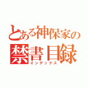 とある神保家の禁書目録（インデックス）