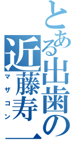 とある出歯の近藤寿一（マザコン）