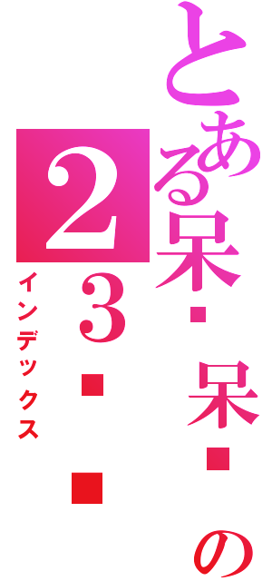 とある呆头呆脑の２３乐姗（インデックス）