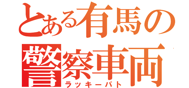 とある有馬の警察車両（ラッキーパト）