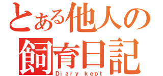 とある他人の飼育日記（Ｄｉａｒｙ ｋｅｐｔ）