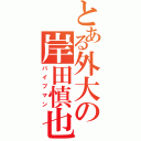 とある外大の岸田慎也（バイブマン）