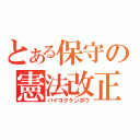 とある保守の憲法改正（バイコクケンポウ）