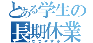 とある学生の長期休業（なつやすみ）