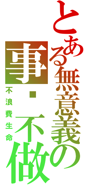 とある無意義の事絕不做（不浪費生命）