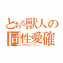 とある獣人の同性愛確（ケモホモパーティー）