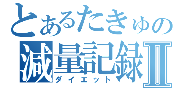 とあるたきゅの減量記録Ⅱ（ダイエット）