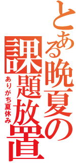 とある晩夏の課題放置（ありがち夏休み）