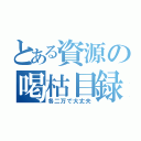 とある資源の喝枯目録（各二万で大丈夫）