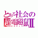 とある社会の超電磁鼠Ⅱ（ピカチュウ）