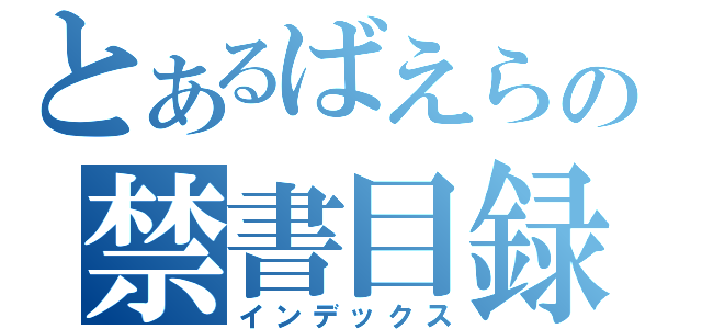 とあるばえらの禁書目録（インデックス）