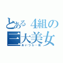 とある４組の三大美女（あいつら…風）