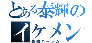 とある泰輝のイケメン（最強ハーレム）