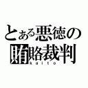 とある悪徳の賄賂裁判（ｋａｉｔｏ）