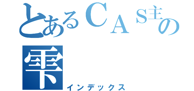 とあるＣＡＳ主の雫（インデックス）