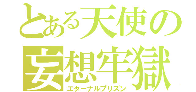 とある天使の妄想牢獄（エターナルプリズン）